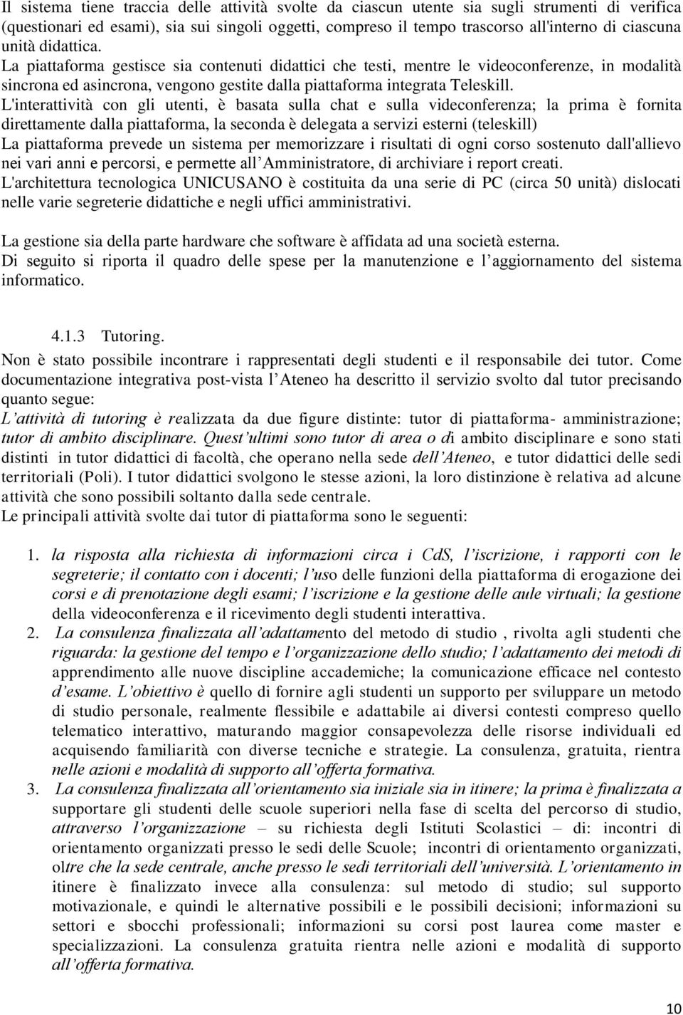 L'interattività con gli utenti, è basata sulla chat e sulla videconferenza; la prima è fornita direttamente dalla piattaforma, la seconda è delegata a servizi esterni (teleskill) La piattaforma