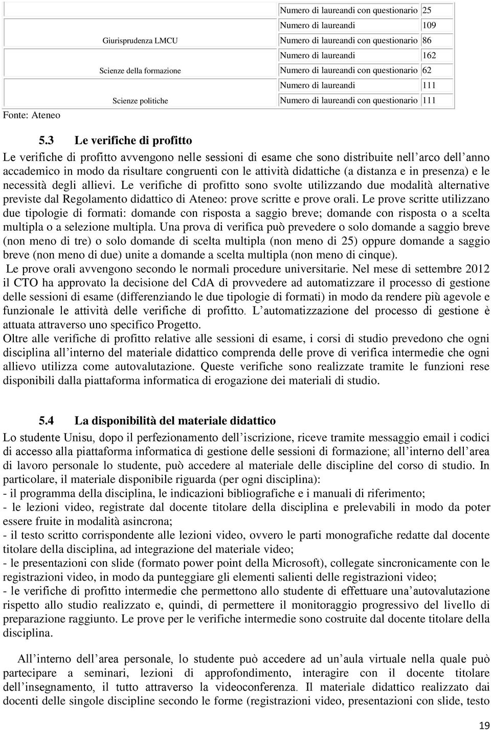 3 Le verifiche di profitto Le verifiche di profitto avvengono nelle sessioni di esame che sono distribuite nell arco dell anno accademico in modo da risultare congruenti con le attività didattiche (a