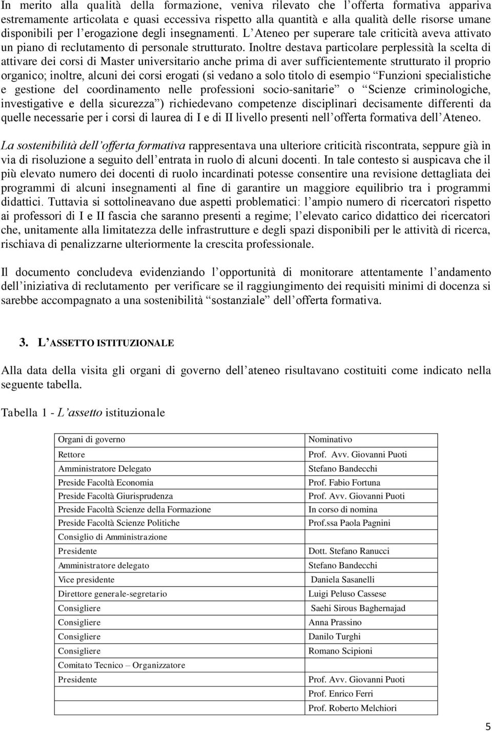 Inoltre destava particolare perplessità la scelta di attivare dei corsi di Master universitario anche prima di aver sufficientemente strutturato il proprio organico; inoltre, alcuni dei corsi erogati