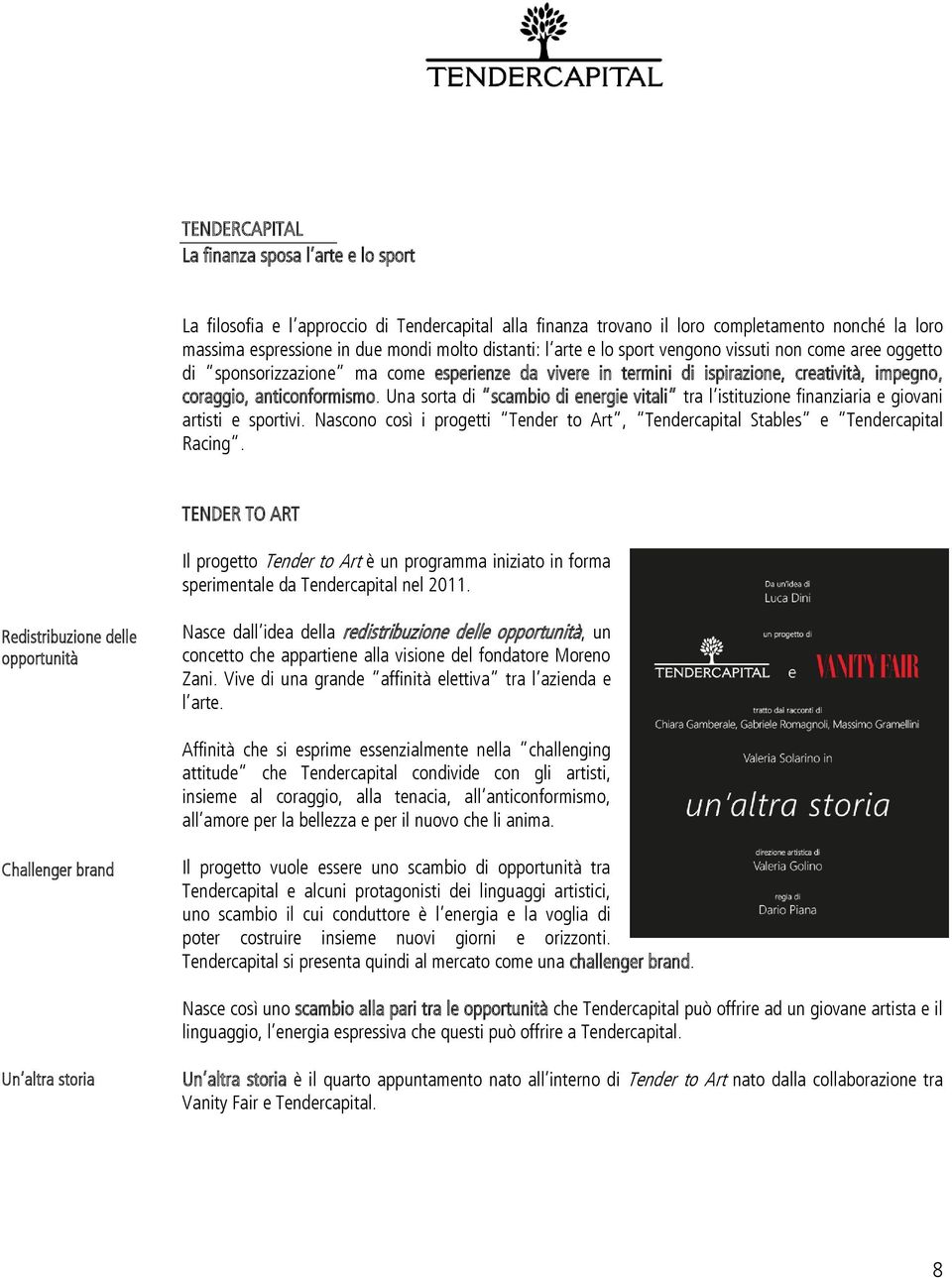 Una sorta di scambio di energie vitali tra l istituzione finanziaria e giovani artisti e sportivi. Nascono così i progetti Tender to Art, Tendercapital Stables e Tendercapital Racing.