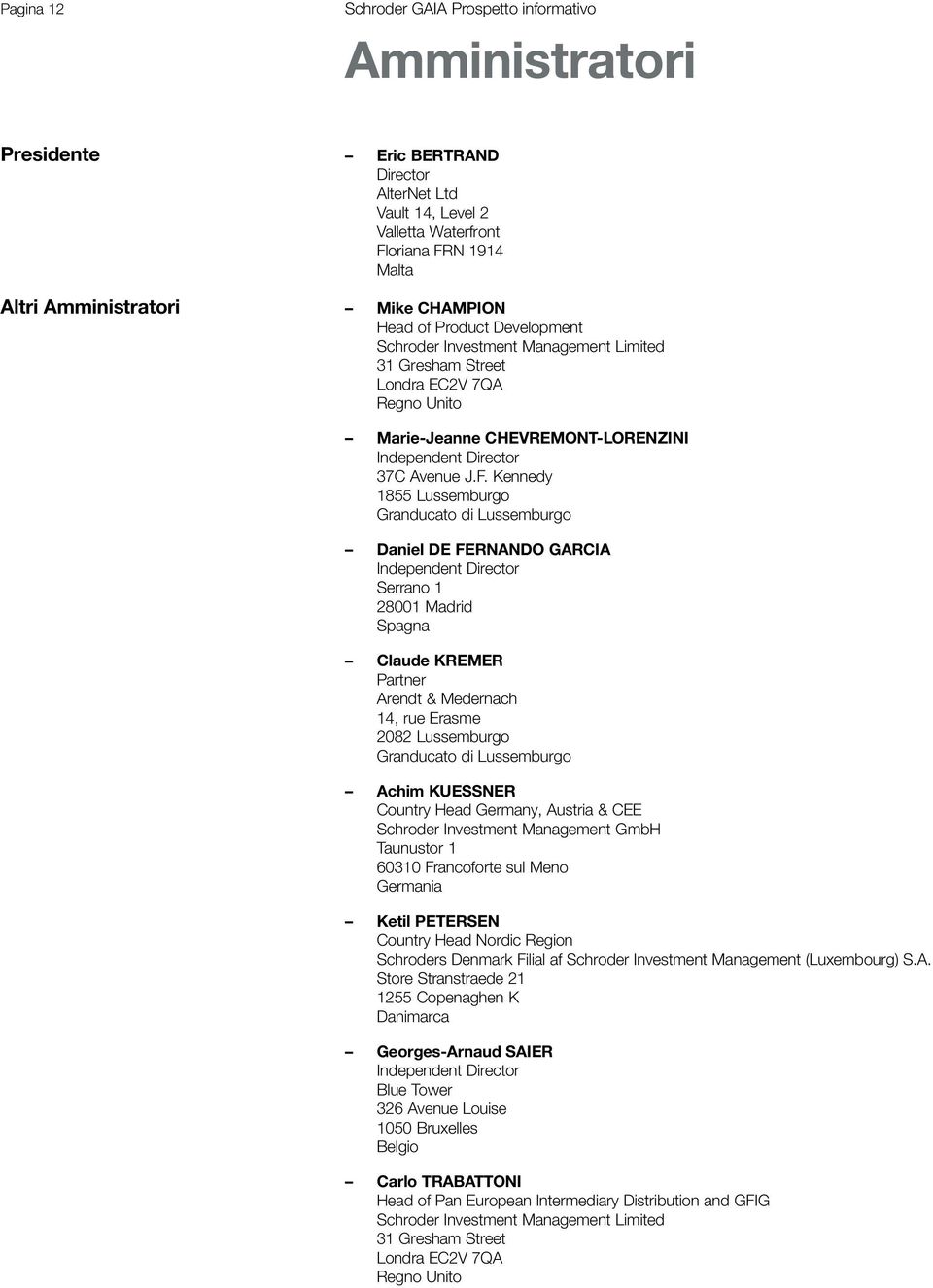 Kennedy 1855 Lussemburgo Granducato di Lussemburgo Daniel DE FERNANDO GARCIA Independent Director Serrano 1 28001 Madrid Spagna Claude KREMER Partner Arendt & Medernach 14, rue Erasme 2082