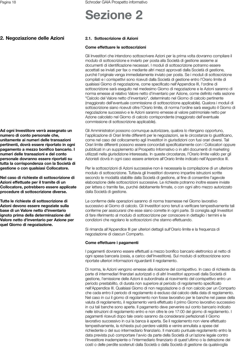 Sottoscrizione di Azioni Come effettuare le sottoscrizioni Gli Investitori che intendono sottoscrivere Azioni per la prima volta dovranno compilare il modulo di sottoscrizione e inviarlo per posta