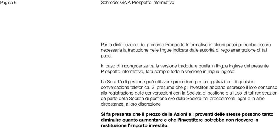 La Società di gestione può utilizzare procedure per la registrazione di qualsiasi conversazione telefonica.