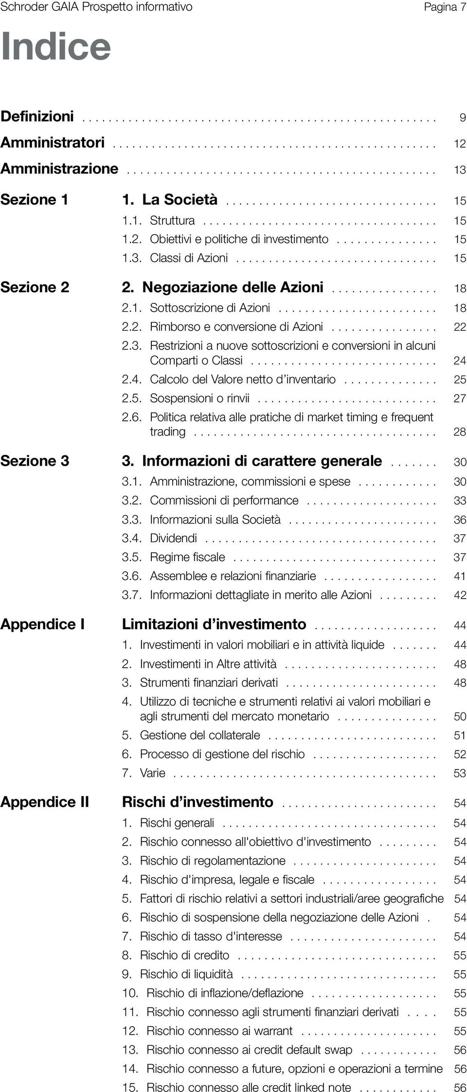 Obiettivi e politiche di investimento............... 15 1.3. Classi di Azioni............................... 15 Sezione 2 2. Negoziazione delle Azioni................ 18 2.1. Sottoscrizione di Azioni.