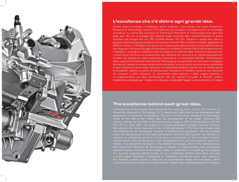 La storia del successo di Powertrain Research & Technology inizia alla fine degli anni 80, con lo sviluppo del sistema Unijet Common Rail, commercializzato in prima mondiale dal Gruppo Fiat nel 1997