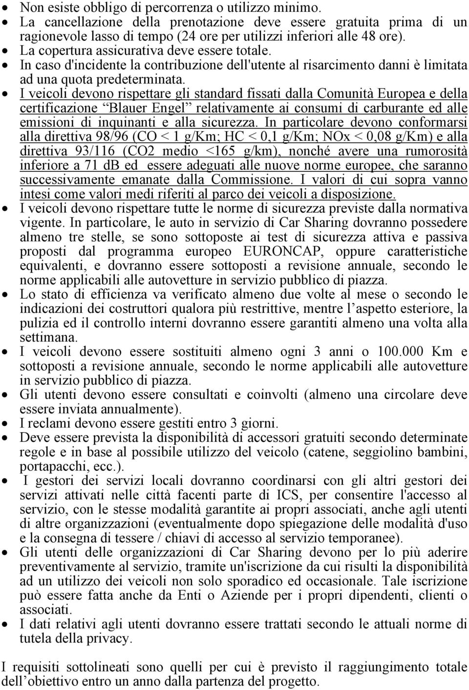 I veicoli devono rispettare gli standard fissati dalla Comunità Europea e della certificazione Blauer Engel relativamente ai consumi di carburante ed alle emissioni di inquinanti e alla sicurezza.