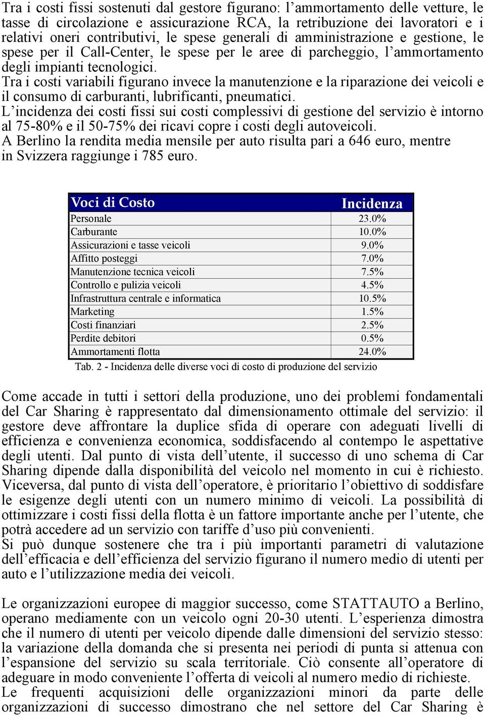 Tra i costi variabili figurano invece la manutenzione e la riparazione dei veicoli e il consumo di carburanti, lubrificanti, pneumatici.