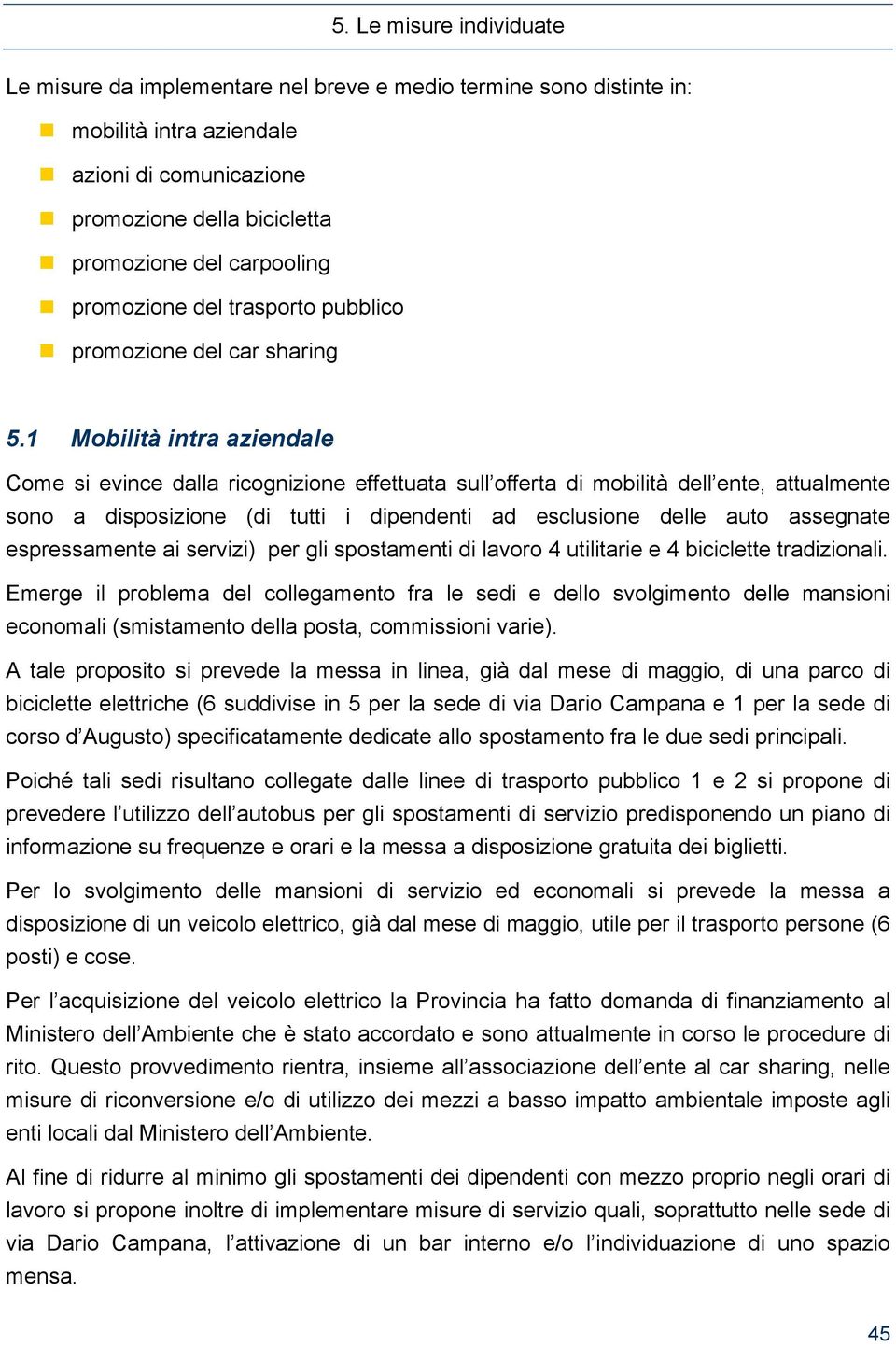 1 Mobilità intra aziendale Come si evince dalla ricognizione effettuata sull offerta di mobilità dell ente, attualmente sono a disposizione (di tutti i dipendenti ad esclusione delle auto assegnate