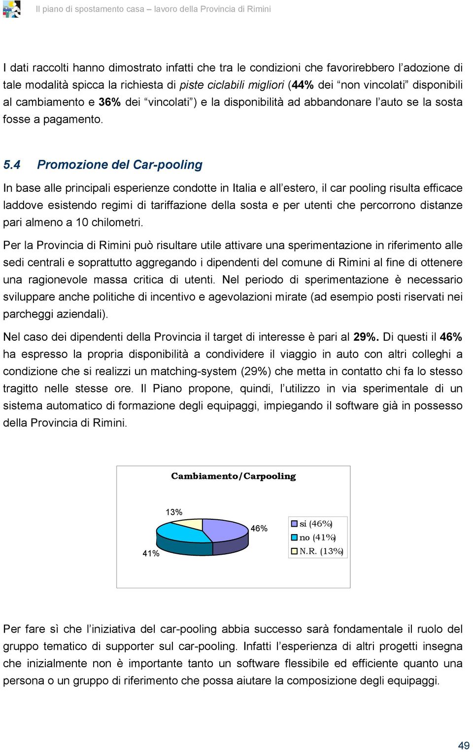 4 Promozione del Car-pooling In base alle principali esperienze condotte in Italia e all estero, il car pooling risulta efficace laddove esistendo regimi di tariffazione della sosta e per utenti che