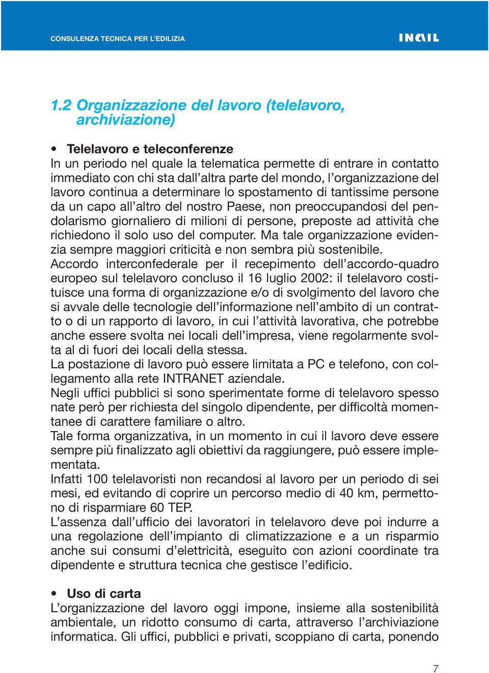 persone, preposte ad attività che richiedono il solo uso del computer. Ma tale organizzazione evidenzia sempre maggiori criticità e non sembra più sostenibile.