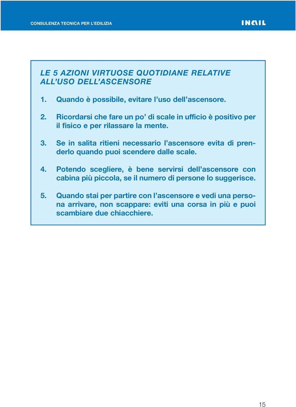 Se in salita ritieni necessario l ascensore evita di prenderlo quando puoi scendere dalle scale. 4.