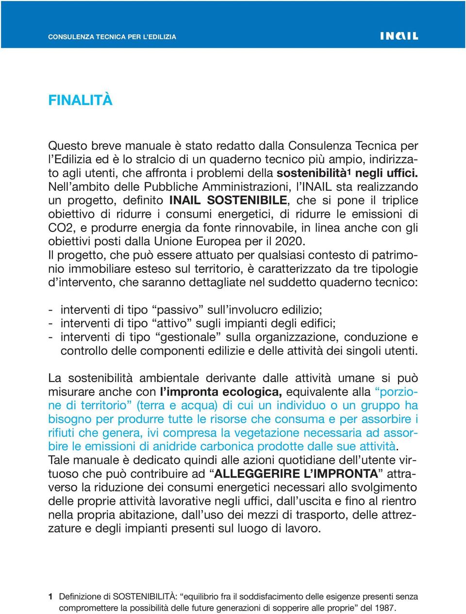 Nell ambito delle Pubbliche Amministrazioni, l INAIL sta realizzando un progetto, definito INAIL SOSTENIBILE, che si pone il triplice obiettivo di ridurre i consumi energetici, di ridurre le