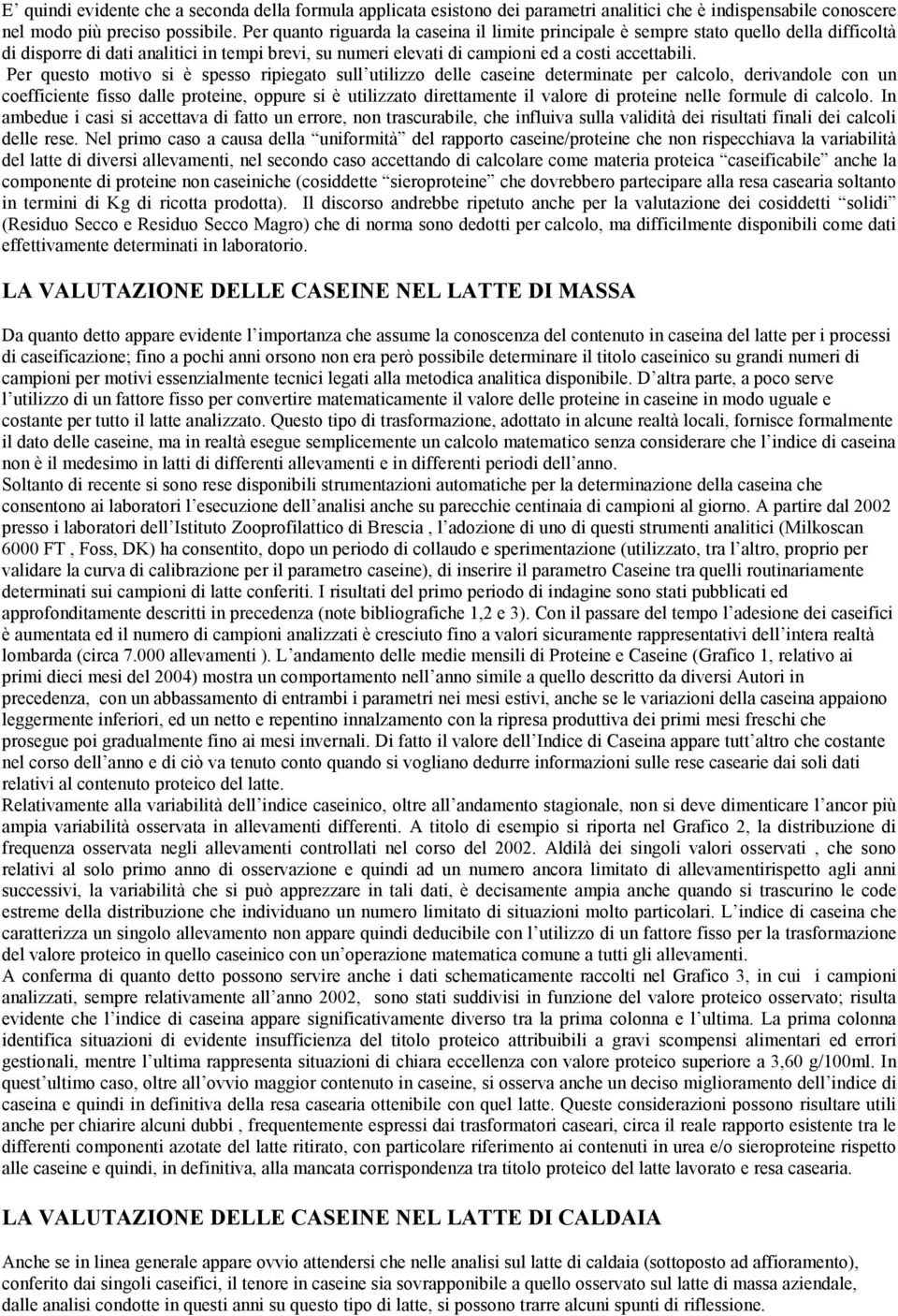 Per questo motivo si è spesso ripiegato sull utilizzo delle caseine determinate per calcolo, derivandole con un coefficiente fisso dalle proteine, oppure si è utilizzato direttamente il valore di