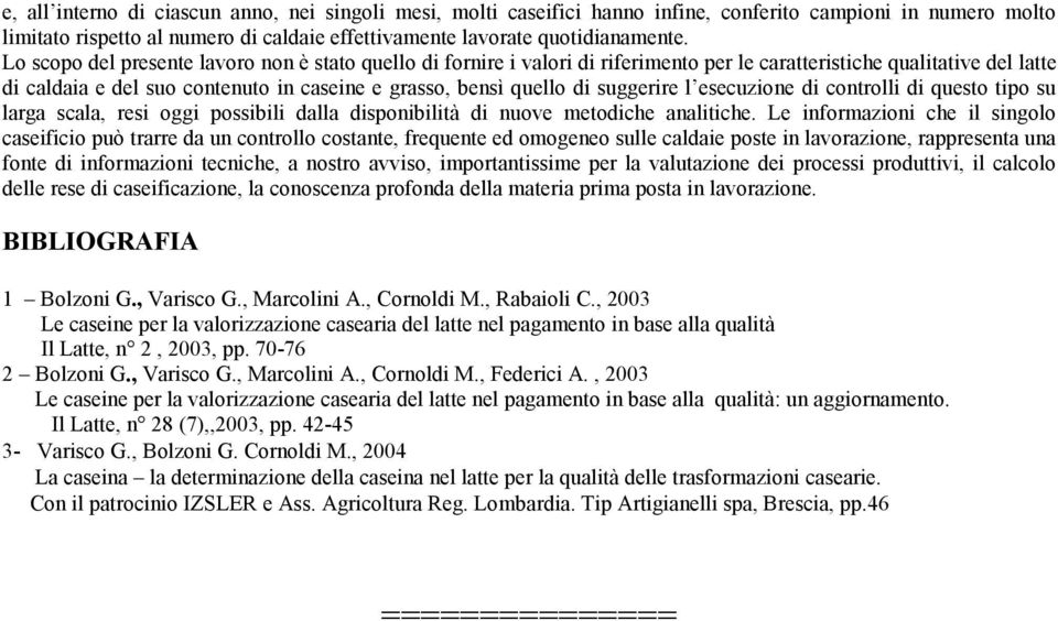 suggerire l esecuzione di controlli di questo tipo su larga scala, resi oggi possibili dalla disponibilità di nuove metodiche analitiche.