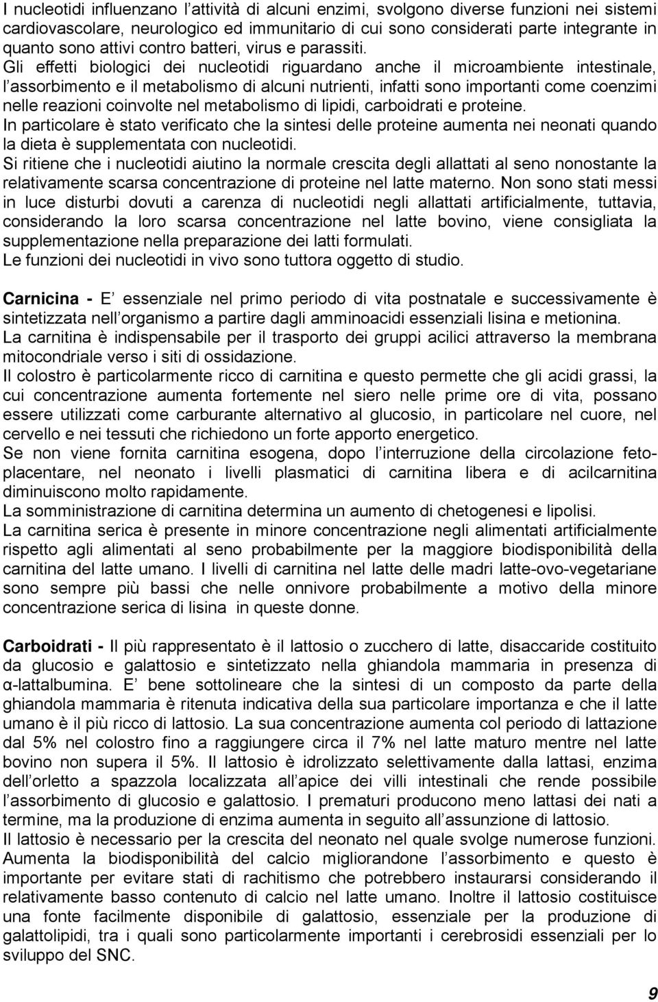 Gli effetti biologici dei nucleotidi riguardano anche il microambiente intestinale, l assorbimento e il metabolismo di alcuni nutrienti, infatti sono importanti come coenzimi nelle reazioni coinvolte