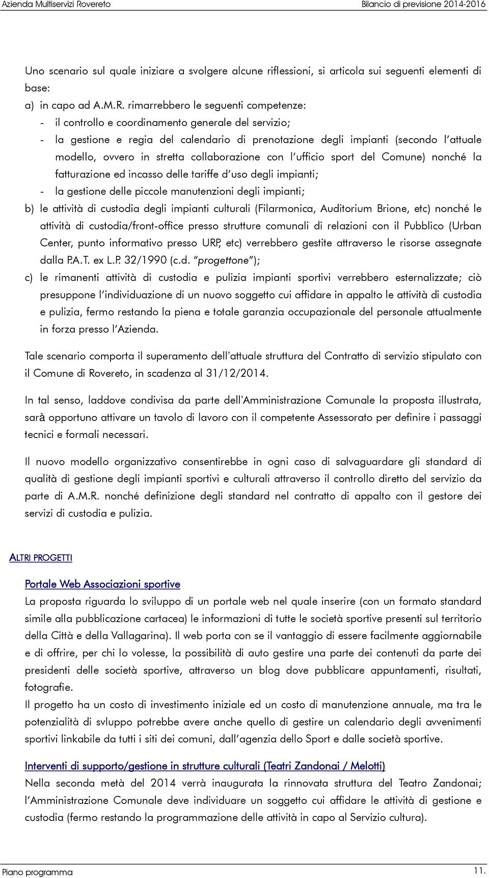 stretta collaborazione con l ufficio sport del Comune) nonché la fatturazione ed incasso delle tariffe d uso degli impianti; - la gestione delle piccole manutenzioni degli impianti; b) le attività di