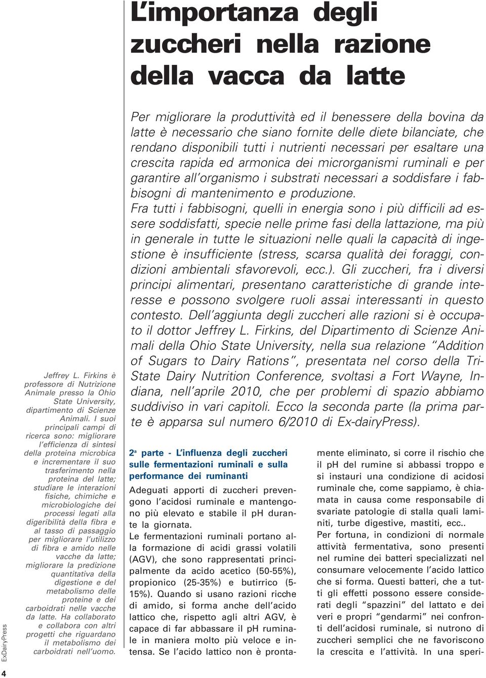 chimiche e microbiologiche dei processi legati alla digeribilità della fibra e al tasso di passaggio per migliorare l utilizzo di fibra e amido nelle vacche da latte; migliorare la predizione