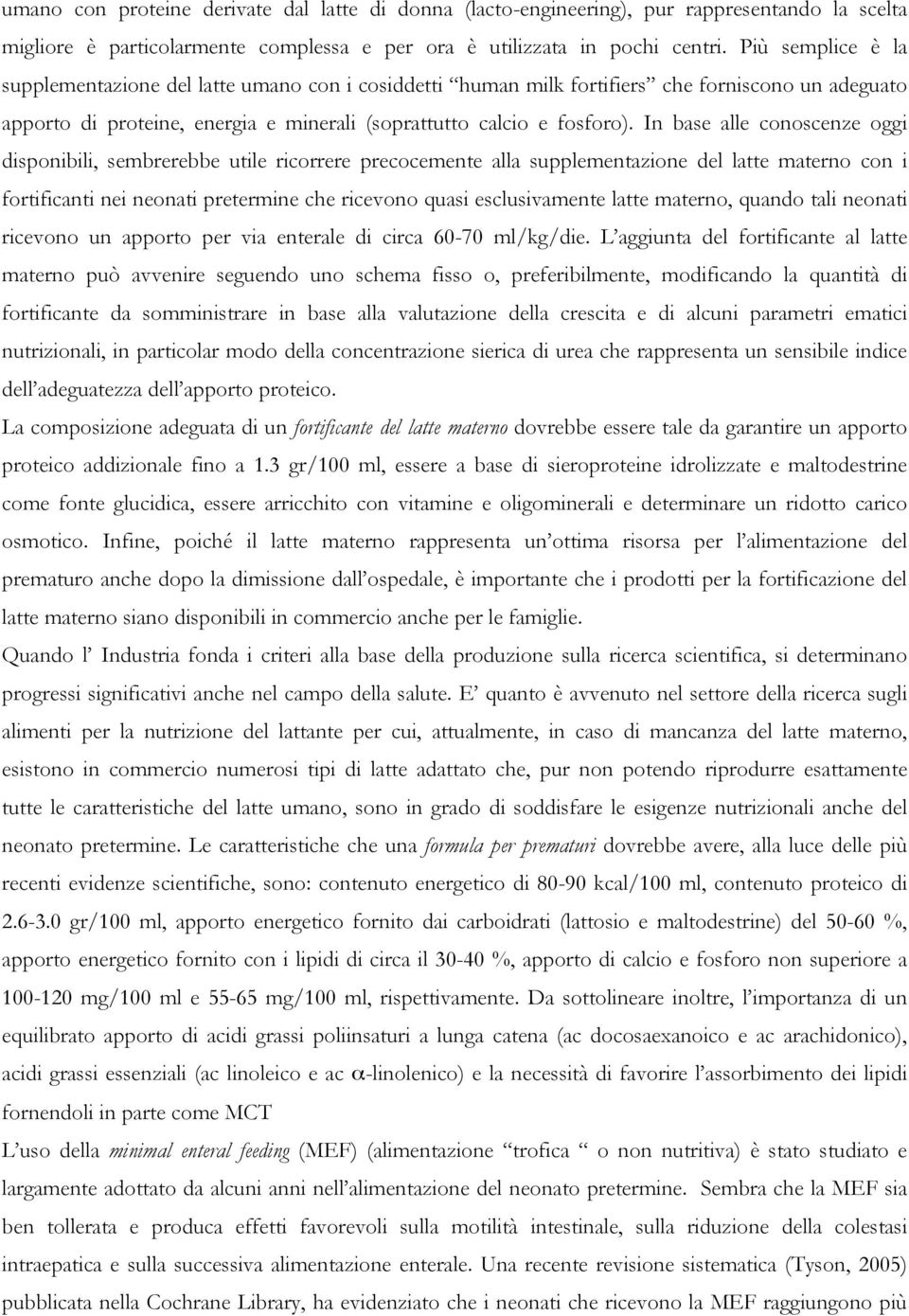 In base alle conoscenze oggi disponibili, sembrerebbe utile ricorrere precocemente alla supplementazione del latte materno con i fortificanti nei neonati pretermine che ricevono quasi esclusivamente