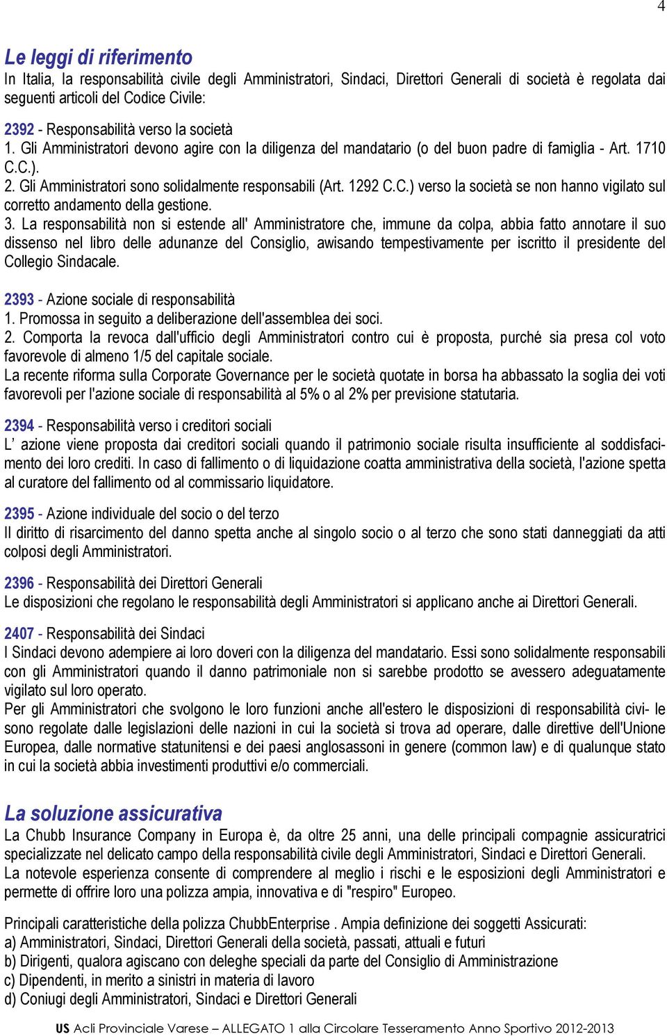 C.) verso la società se non hanno vigilato sul corretto andamento della gestione. 3.