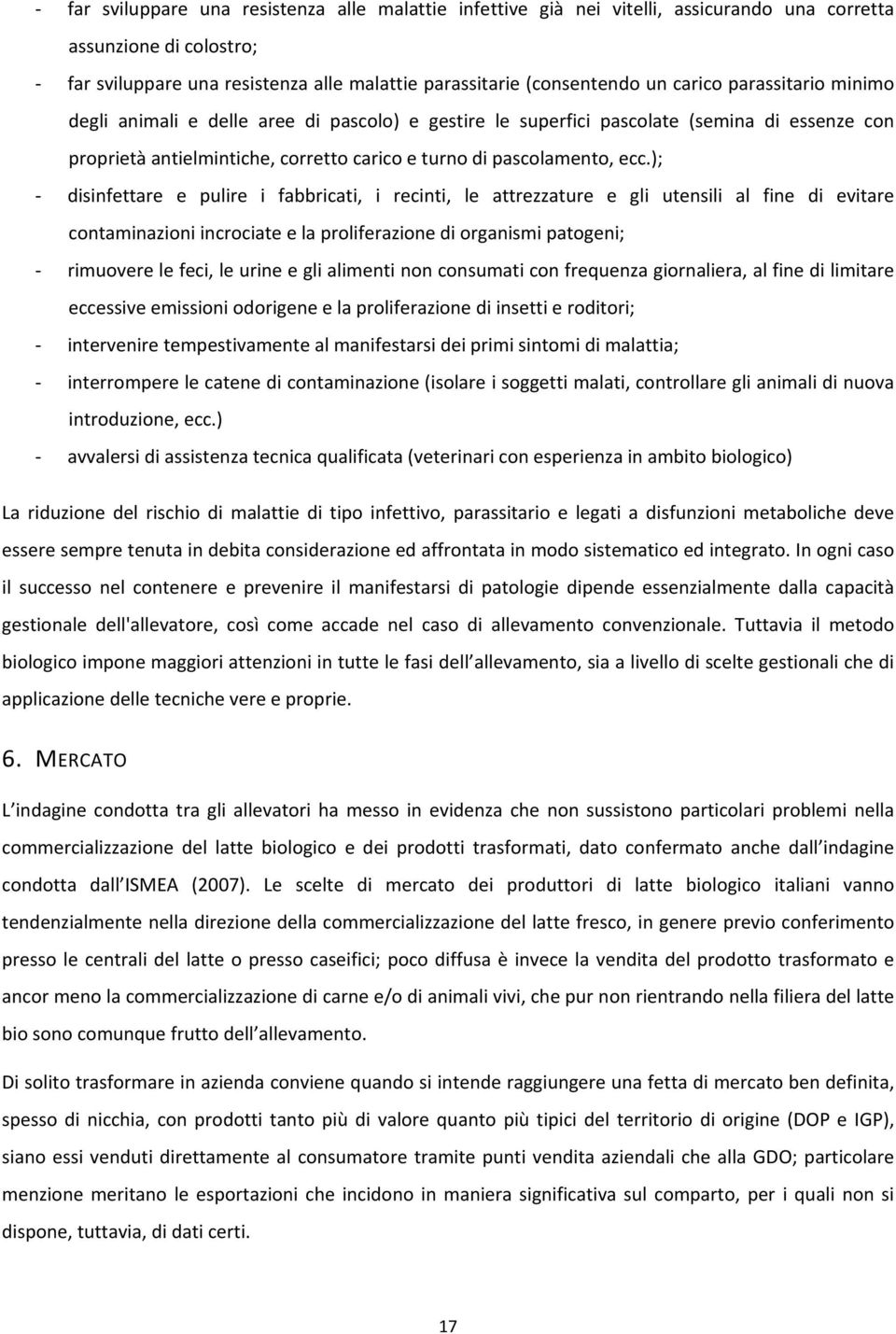 ); - disinfettare e pulire i fabbricati, i recinti, le attrezzature e gli utensili al fine di evitare contaminazioni incrociate e la proliferazione di organismi patogeni; - rimuovere le feci, le