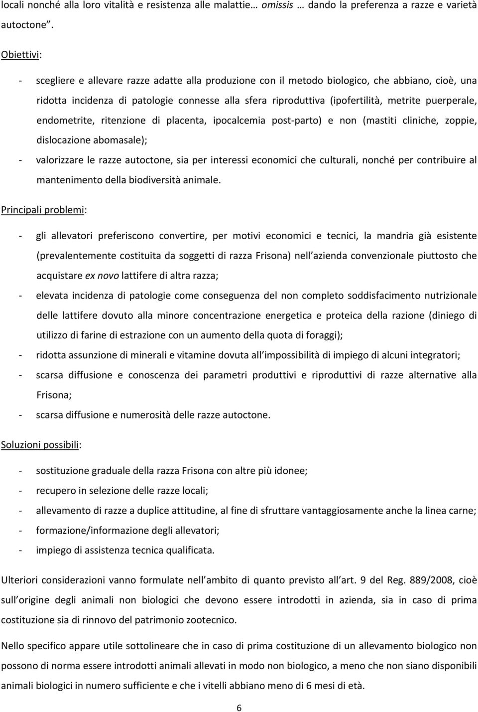 puerperale, endometrite, ritenzione di placenta, ipocalcemia post-parto) e non (mastiti cliniche, zoppie, dislocazione abomasale); - valorizzare le razze autoctone, sia per interessi economici che