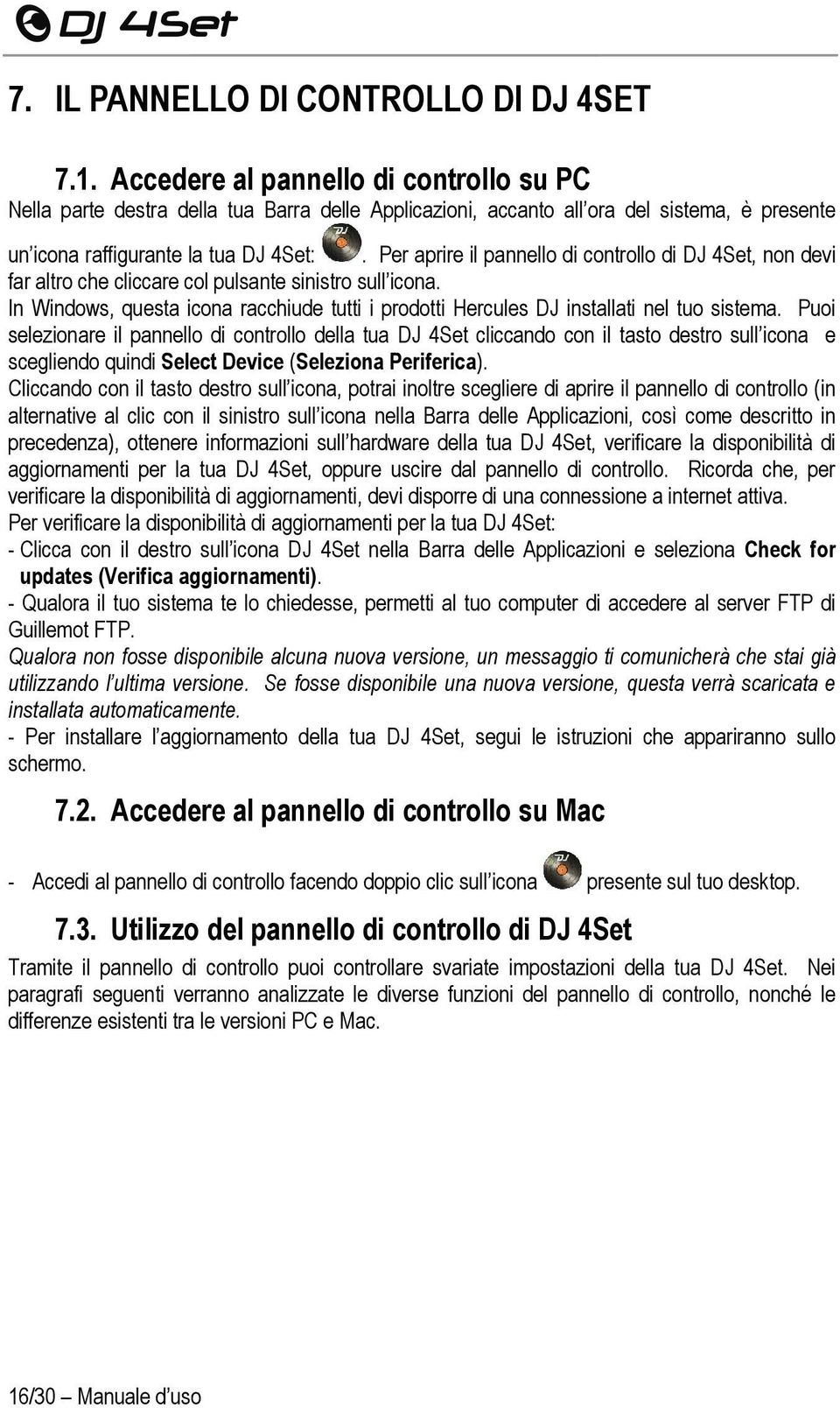 Per aprire il pannello di controllo di DJ 4Set, non devi far altro che cliccare col pulsante sinistro sull icona.