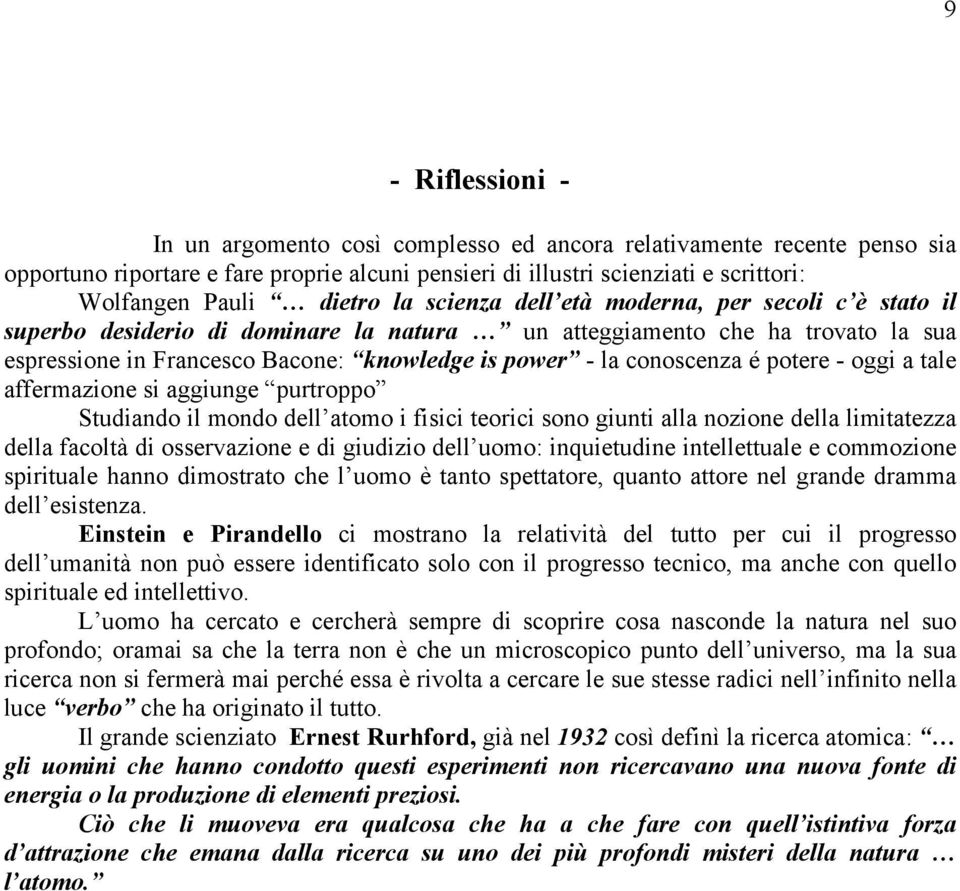 conoscenza é potere - oggi a tale affermazione si aggiunge purtroppo Studiando il mondo dell atomo i fisici teorici sono giunti alla nozione della limitatezza della facoltà di osservazione e di