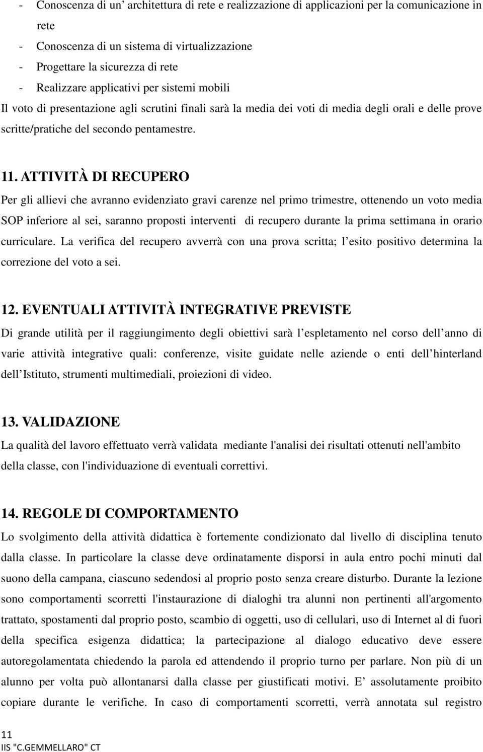 ATTIVITÀ DI RECUPERO Per gli allievi che avranno evidenziato gravi carenze nel primo trimestre, ottenendo un voto media SOP inferiore al sei, saranno proposti interventi di recupero durante la prima