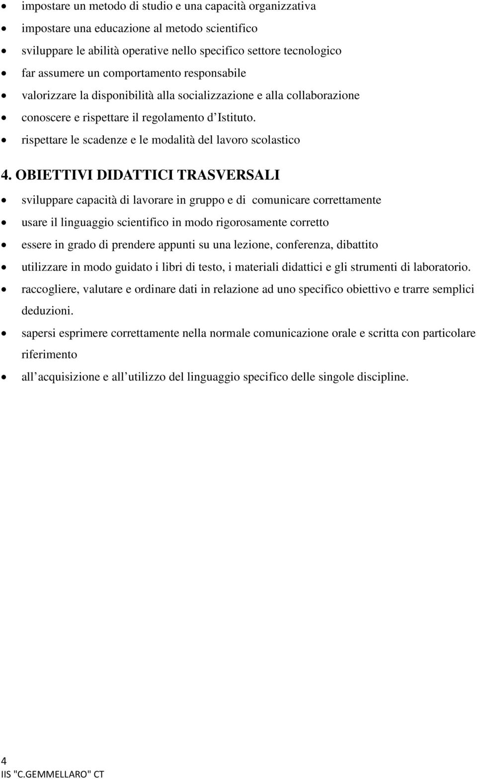 rispettare le scadenze e le modalità del lavoro scolastico 4.