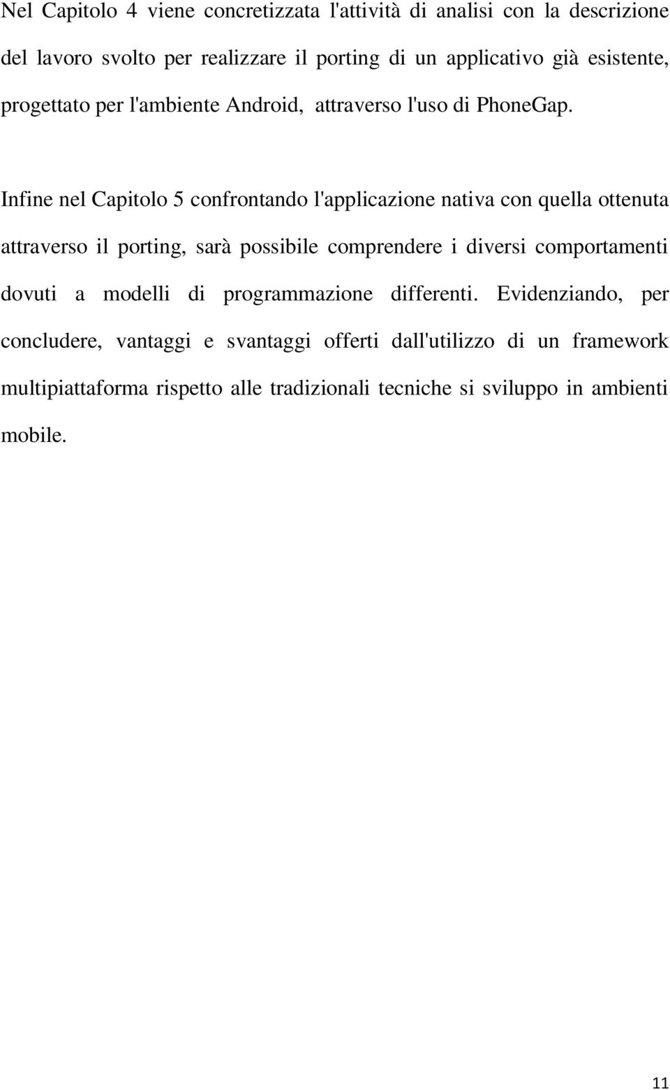 Infine nel Capitolo 5 confrontando l'applicazione nativa con quella ottenuta attraverso il porting, sarà possibile comprendere i diversi