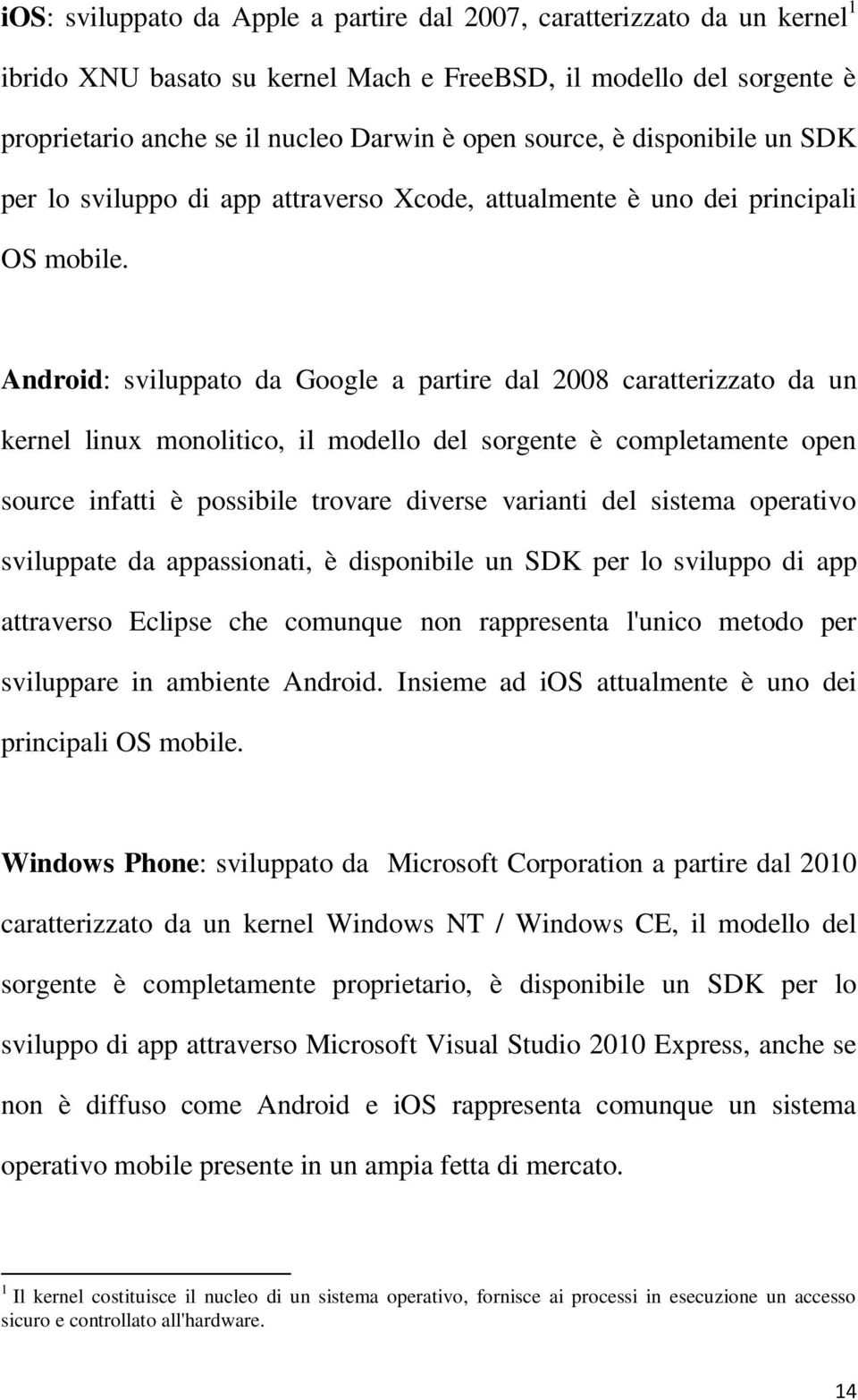 Android: sviluppato da Google a partire dal 2008 caratterizzato da un kernel linux monolitico, il modello del sorgente è completamente open source infatti è possibile trovare diverse varianti del