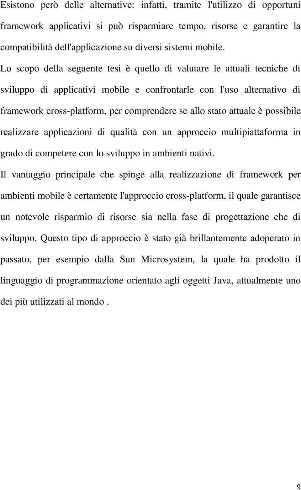 Lo scopo della seguente tesi è quello di valutare le attuali tecniche di sviluppo di applicativi mobile e confrontarle con l'uso alternativo di framework cross-platform, per comprendere se allo stato