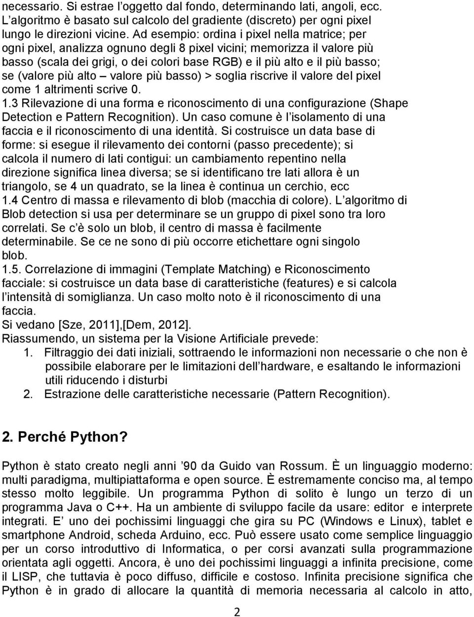 (valore più alto valore più basso) > soglia riscrive il valore del pixel come 1 altrimenti scrive 0. 1.3 Rilevazione di una forma e riconoscimento di una configurazione (Shape Detection e Pattern Recognition).