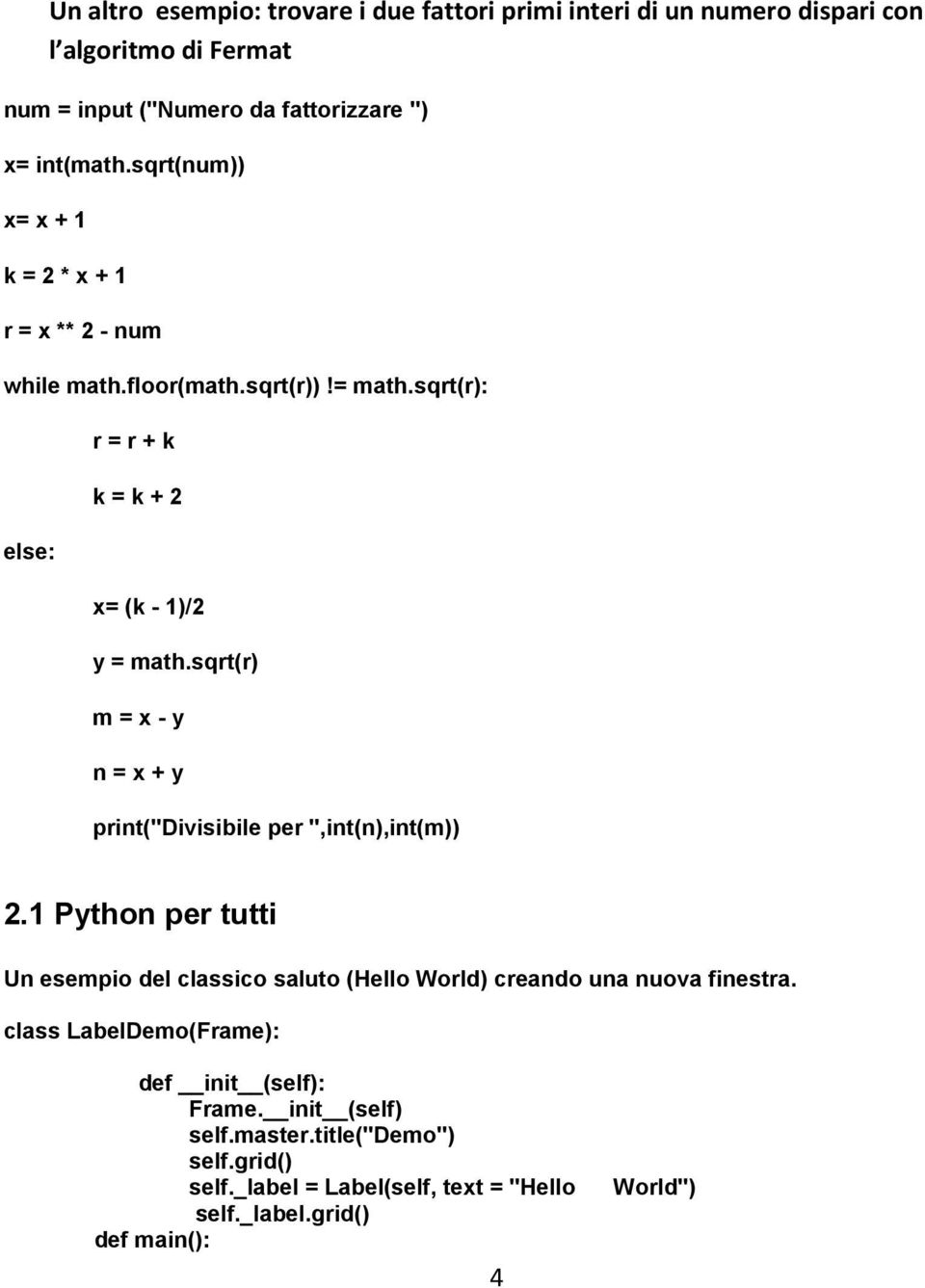 sqrt(r) m = x - y n = x + y print("divisibile per ",int(n),int(m)) 2.1 Python per tutti Un esempio del classico saluto (Hello World) creando una nuova finestra.