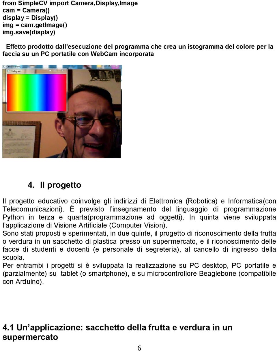 Il progetto Il progetto educativo coinvolge gli indirizzi di Elettronica (Robotica) e Informatica(con Telecomunicazioni).