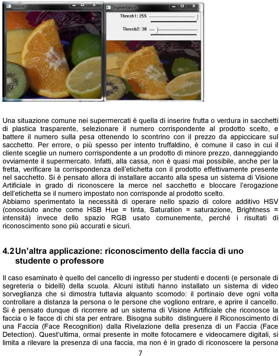 Per errore, o più spesso per intento truffaldino, è comune il caso in cui il cliente sceglie un numero corrispondente a un prodotto di minore prezzo, danneggiando ovviamente il supermercato.