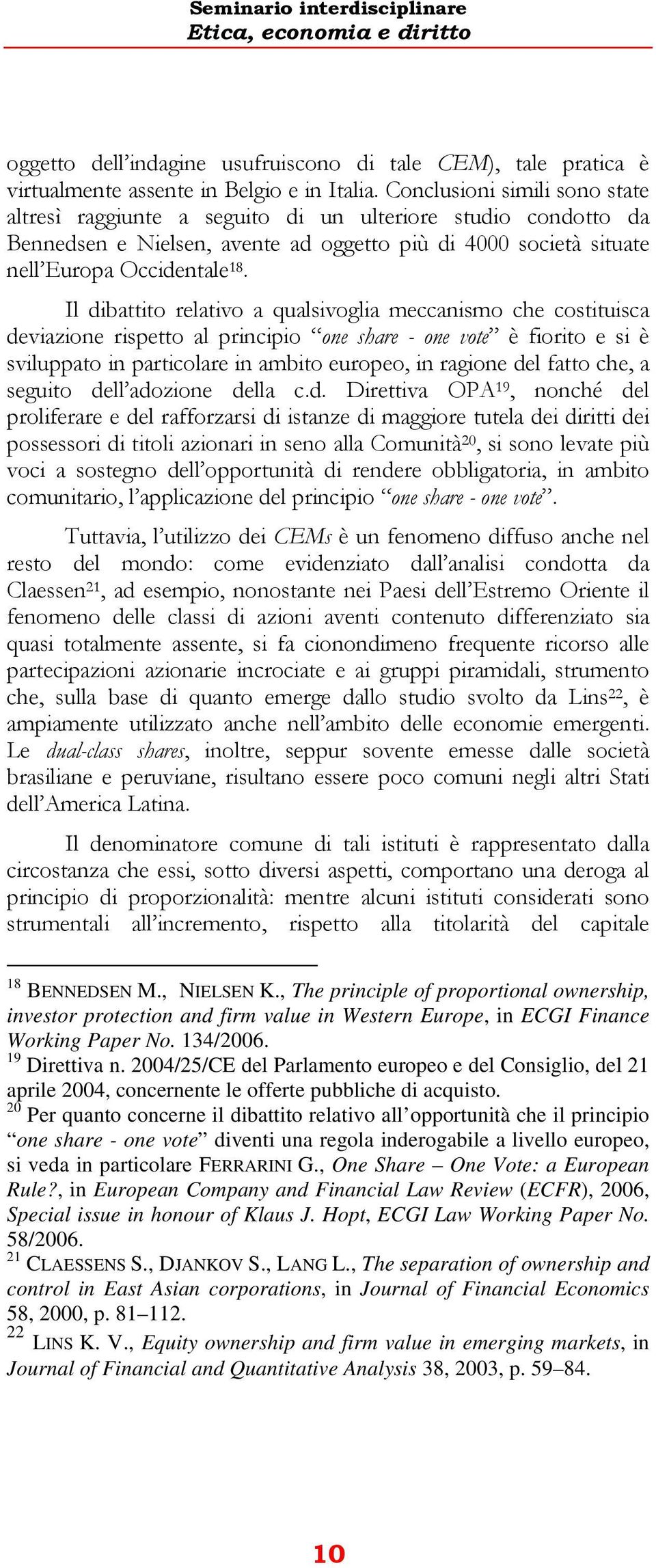 Il dibattito relativo a qualsivoglia meccanismo che costituisca deviazione rispetto al principio one share - one vote è fiorito e si è sviluppato in particolare in ambito europeo, in ragione del