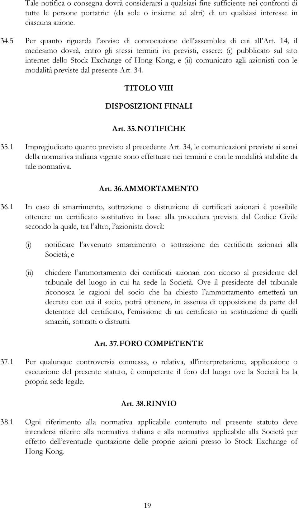 14, il medesimo dovrà, entro gli stessi termini ivi previsti, essere: (i) pubblicato sul sito internet dello Stock Exchange of Hong Kong; e (ii) comunicato agli azionisti con le modalità previste dal