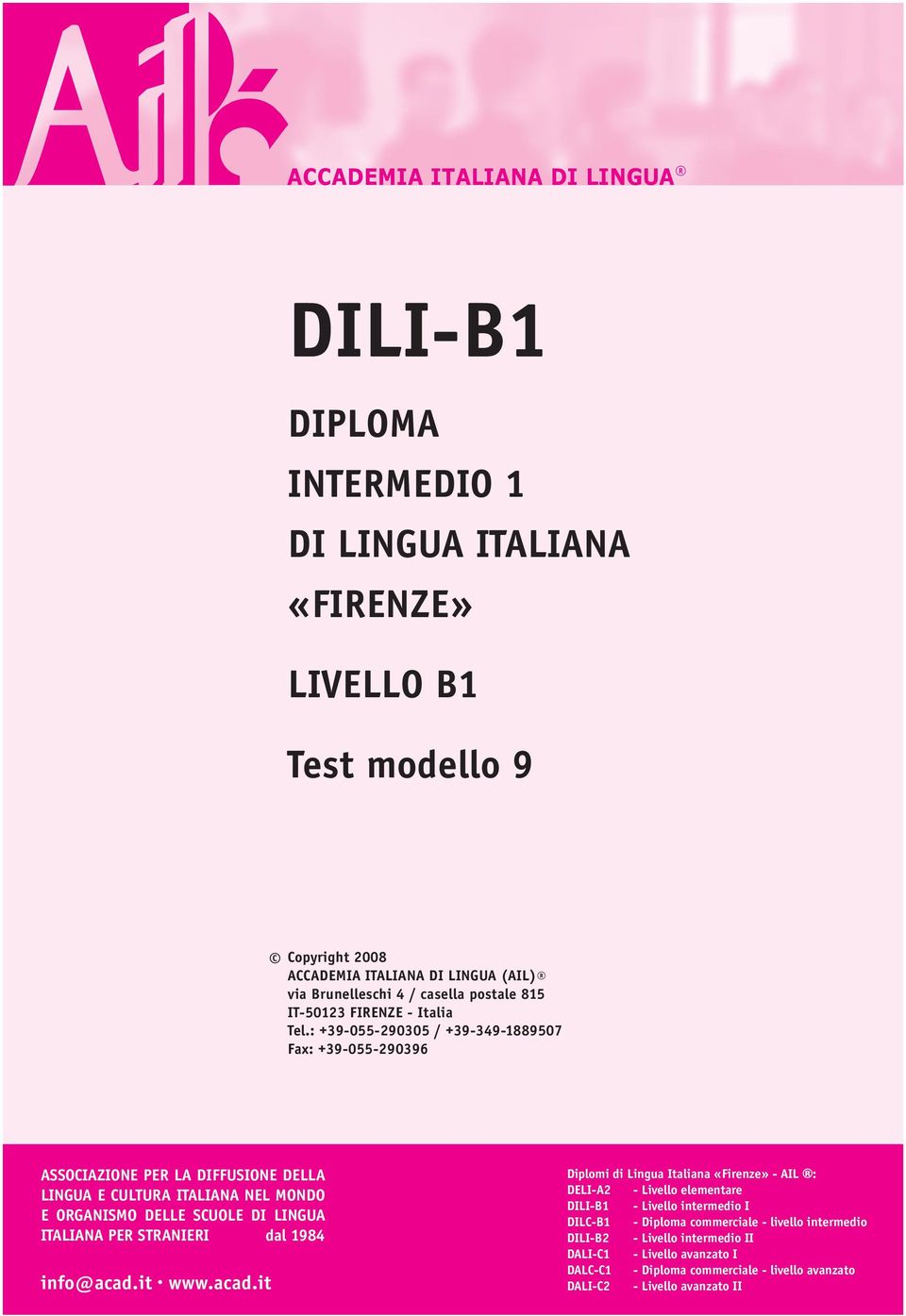 : +39-055-290305 / +39-349-1889507 Fax: +39-055-290396 ASSOCIAZIONE PER LA DIFFUSIONE DELLA LINGUA E CULTURA ITALIANA NEL MONDO E ORGANISMO DELLE SCUOLE DI LINGUA ITALIANA PER STRANIERI dal 1984