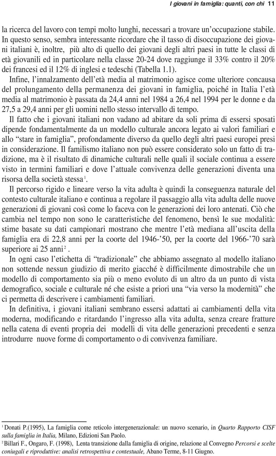 in particolare nella classe 20-24 dove raggiunge il 33% contro il 20% dei francesi ed il 12% di inglesi e tedeschi (Tabella 1.1).