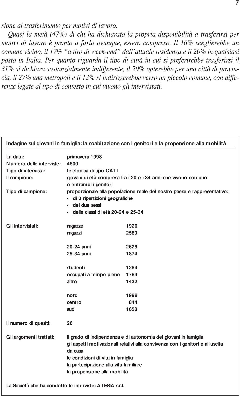 Per quanto riguarda il tipo di città in cui si preferirebbe trasferirsi il 31% si dichiara sostanzialmente indifferente, il 29% opterebbe per una città di provincia, il 27% una metropoli e il 13% si