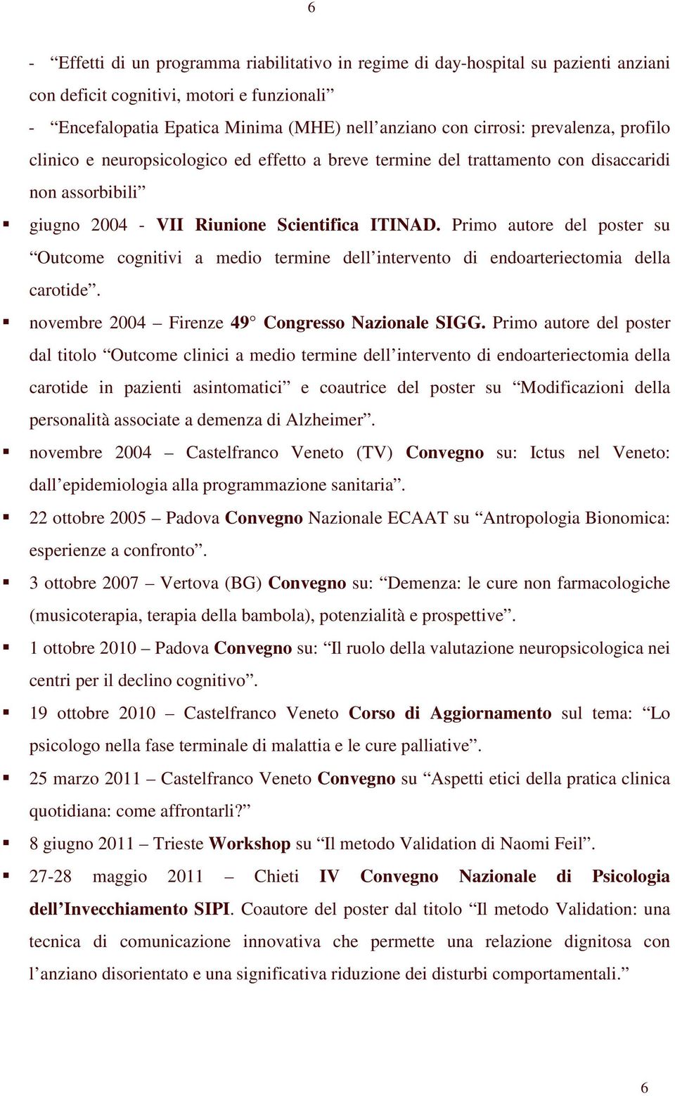 Primo autore del poster su Outcome cognitivi a medio termine dell intervento di endoarteriectomia della carotide. novembre 2004 Firenze 49 Congresso Nazionale SIGG.