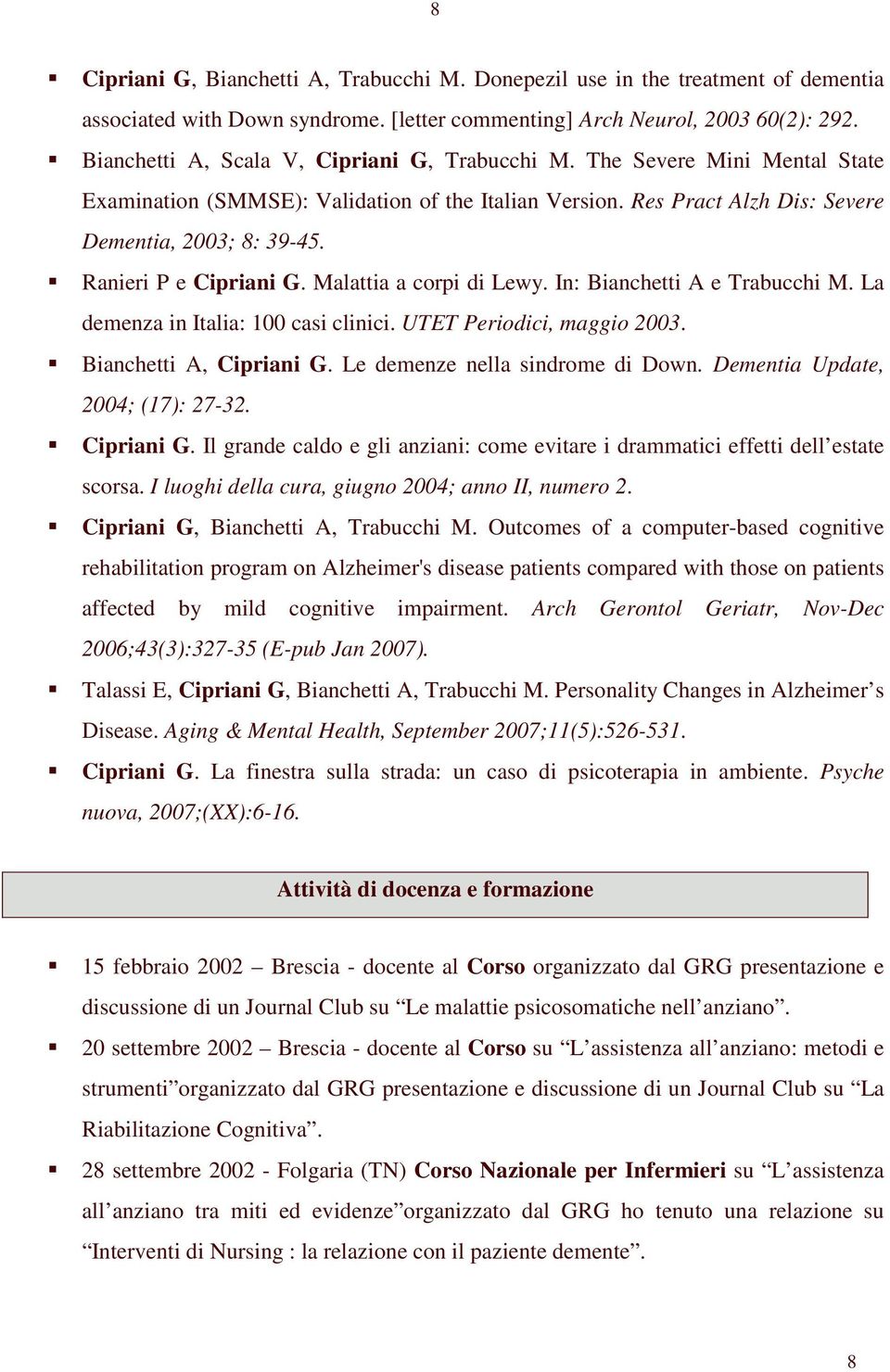 Ranieri P e Cipriani G. Malattia a corpi di Lewy. In: Bianchetti A e Trabucchi M. La demenza in Italia: 100 casi clinici. UTET Periodici, maggio 2003. Bianchetti A, Cipriani G.