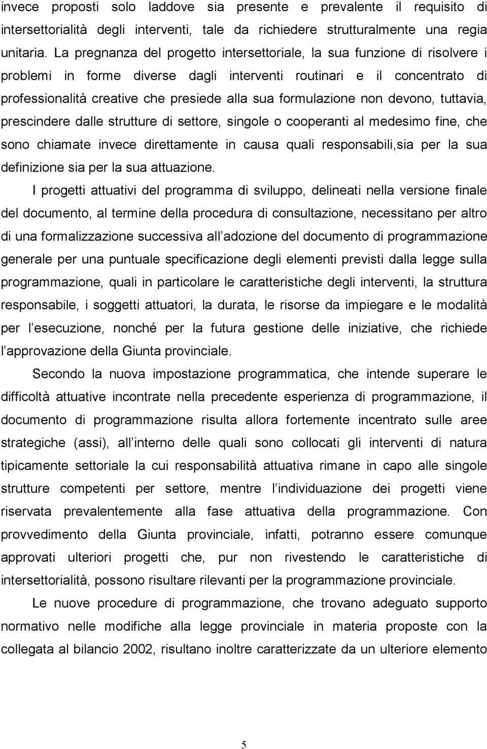 formulazione non devono, tuttavia, prescindere dalle strutture di settore, singole o cooperanti al medesimo fine, che sono chiamate invece direttamente in causa quali responsabili,sia per la sua