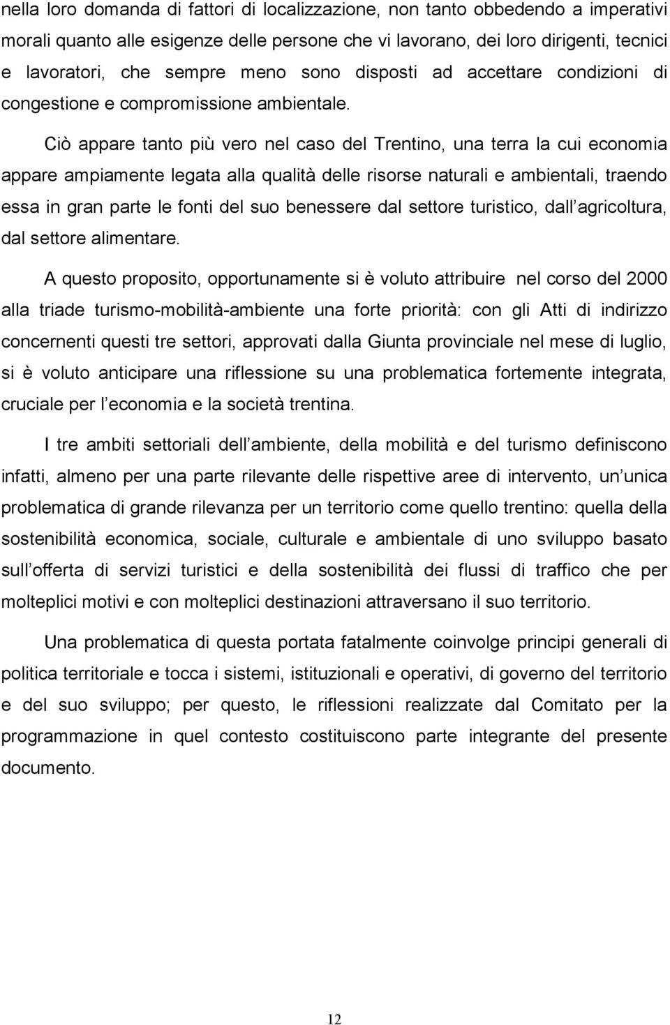 Ciò appare tanto più vero nel caso del Trentino, una terra la cui economia appare ampiamente legata alla qualità delle risorse naturali e ambientali, traendo essa in gran parte le fonti del suo