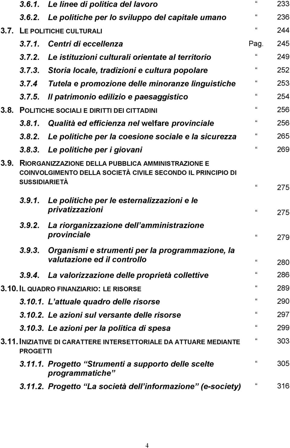 POLITICHE SOCIALI E DIRITTI DEI CITTADINI 256 3.8.1. Qualità ed efficienza nel welfare provinciale 256 3.8.2. Le politiche per la coesione sociale e la sicurezza 265 3.8.3. Le politiche per i giovani 269 3.