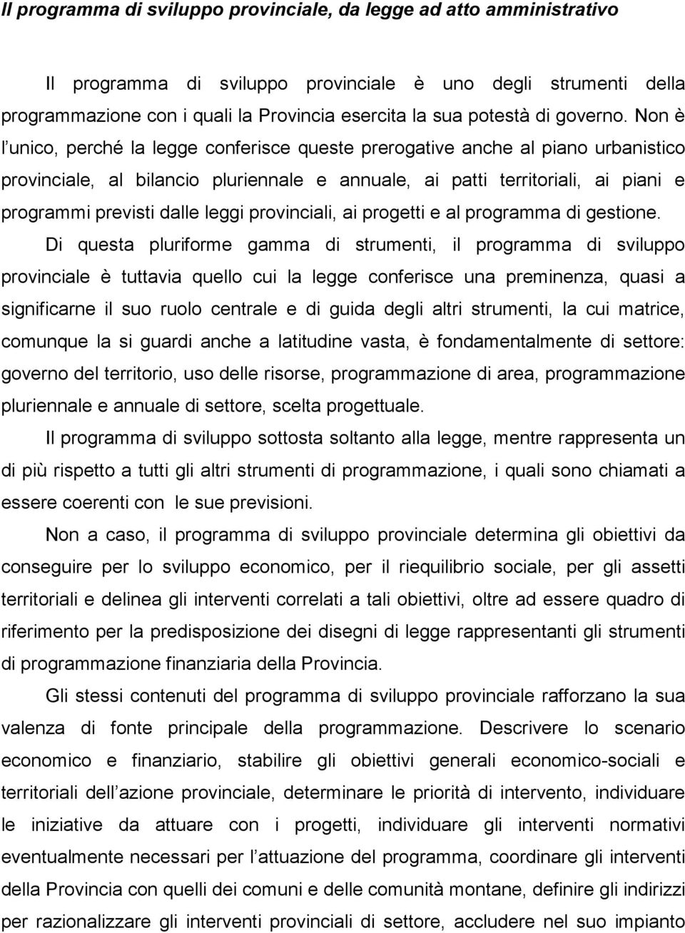 Non è l unico, perché la legge conferisce queste prerogative anche al piano urbanistico provinciale, al bilancio pluriennale e annuale, ai patti territoriali, ai piani e programmi previsti dalle