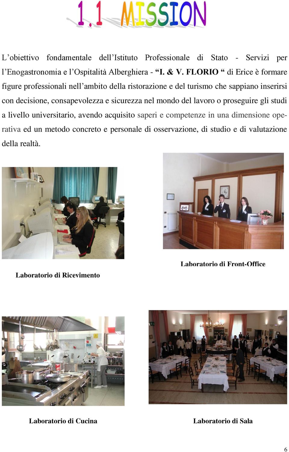 sicurezza nel mondo del lavoro o proseguire gli studi a livello universitario, avendo acquisito saperi e competenze in una dimensione operativa ed un