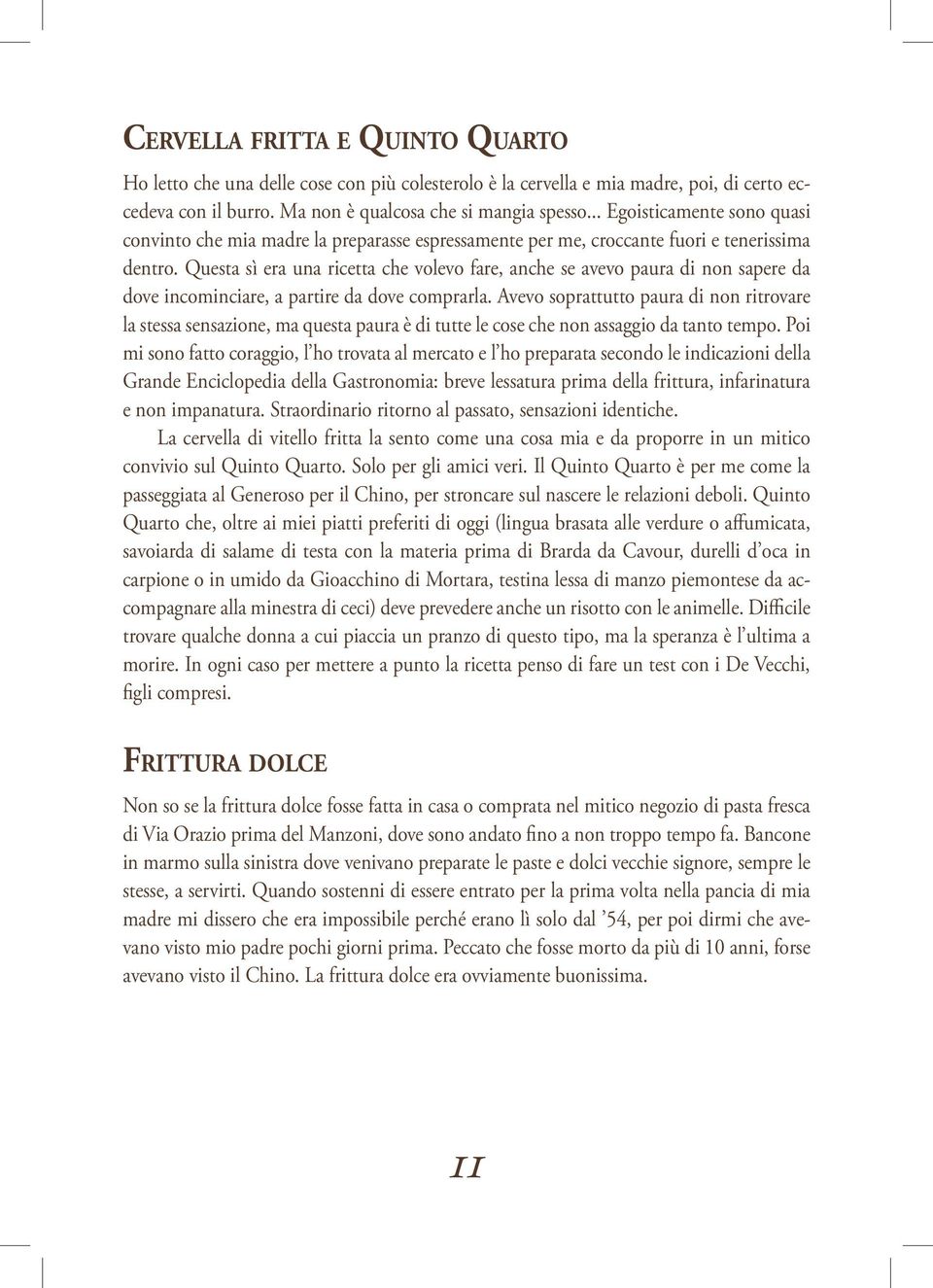 Questa sì era una ricetta che volevo fare, anche se avevo paura di non sapere da dove incominciare, a partire da dove comprarla.