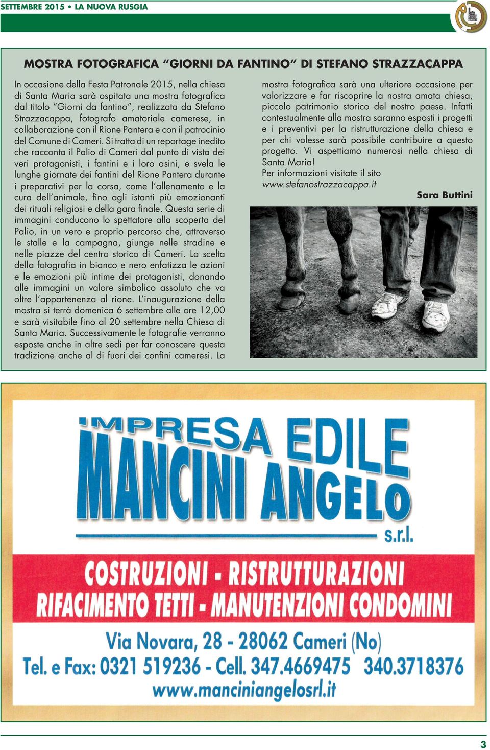 Si tratta di un reportage inedito che racconta il Palio di Cameri dal punto di vista dei veri protagonisti, i fantini e i loro asini, e svela le lunghe giornate dei fantini del Rione Pantera durante